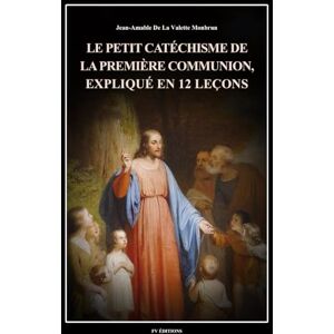 De La Valette Monbrun, Jean-Amable Le petit catéchisme de la première communion, expliqué en 12 leçons: Illustré en couleurs De La Valette Monbrun, Jean-Amable Le petit catéchisme de la première communion, expliqué en 12 leçons: Illustré en couleurs