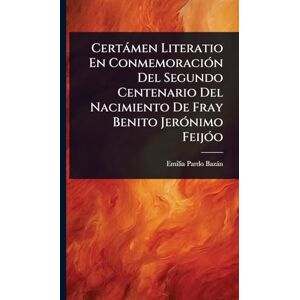 Bazàn, Emilia Pardo Certàmen Literatio En ConmemoraciÃ3n Del Segundo Centenario Del Nacimiento De Fray Benito JerÃ3nimo FeijÃ3o Bazàn, Emilia Pardo Certàmen Literatio En ConmemoraciÃ3n Del Segundo Centenario Del Nacimiento De Fray Benito JerÃ3nimo FeijÃ3o