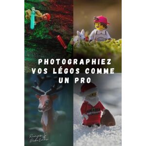 Deboraus, Remus S Photographiez vos LEGO comme un pro: Techniques et astuces simples pour créer des clichés spectaculaires avec vos figurines Deboraus, Remus S Photographiez vos LEGO comme un pro: Techniques et astuces simples pour créer des clichés spectaculaires avec vos figurines
