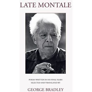 Montale, Eugenio Late Montale: Poems Written in Eugenio Montale's Final Years Montale, Eugenio Late Montale: Poems Written in Eugenio Montale's Final Years