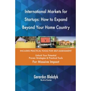 Gerardus Blokdyk - The Art of Service International Markets for Startups: How to Expand Beyond Your Home Country Gerardus Blokdyk - The Art of Service International Markets for Startups: How to Expand Beyond Your Home Country