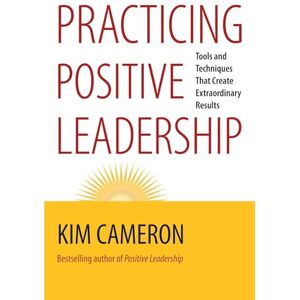 Cameron, Kim Practicing Positive Leadership; Tools and Techniques That Create Extraordinary Results: Tools and Techniques That Create Extraordinary Results (AGENCY/DISTRIBUTED) Cameron, Kim Practicing Positive Leadership; Tools and Techniques That Create Extraordinary Results: Tools and Techniques That Create Extraordinary Results (AGENCY/DISTRIBUTED)