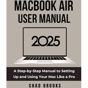 Brooks, Chad MacBook Air User Manual 2025: A Step-by-Step Manual to Setting Up and Using Your Mac Like a Pro Brooks, Chad MacBook Air User Manual 2025: A Step-by-Step Manual to Setting Up and Using Your Mac Like a Pro