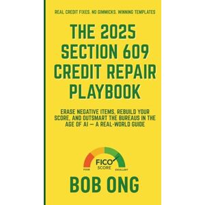 Ong, Bob The 2025 Section 609 Credit Repair Playbook: Erase Negative Items, Rebuild Your Score, and Outsmart the Bureaus in the Age of AI — A Real-World Guide Ong, Bob The 2025 Section 609 Credit Repair Playbook: Erase Negative Items, Rebuild Your Score, and Outsmart the Bureaus in the Age of AI — A Real-World Guide