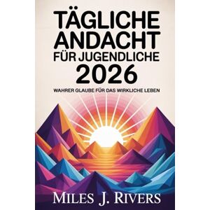 Rivers, Miles J. Tägliche Andacht für Jugendliche 2026: Wahrer Glaube für das wirkliche Leben Rivers, Miles J. Tägliche Andacht für Jugendliche 2026: Wahrer Glaube für das wirkliche Leben