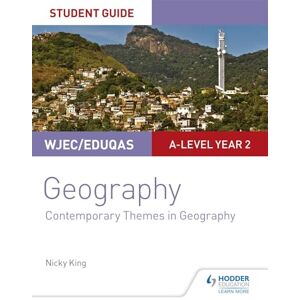 King, Nicky WJEC/Eduqas A-level Geography Student Guide 6: Contemporary Themes in Geography King, Nicky WJEC/Eduqas A-level Geography Student Guide 6: Contemporary Themes in Geography