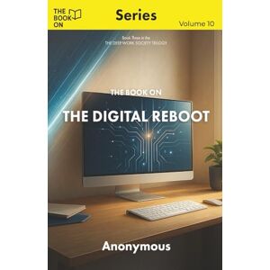 Anonymous The Book On The Digital Reboot: THE DEEP WORK SOCIETY, Book Three (The Book On Series) Anonymous The Book On The Digital Reboot: THE DEEP WORK SOCIETY, Book Three (The Book On Series)