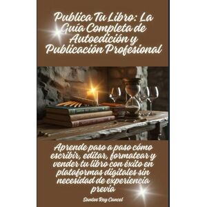 Cancel, Santos Rey Publica Tu Libro: La Guía Completa de Autoedición y Publicación Profesional: Aprende paso a paso cómo escribir, editar, formatear y vender tu libro ... digitales sin necesidad de experiencia previa Cancel, Santos Rey Publica Tu Libro: La Guía Completa de Autoedición y Publicación Profesional: Aprende paso a paso cómo escribir, editar, formatear y vender tu libro ... digitales sin necesidad de experiencia previa