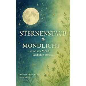 Harvey, Ursula Sternenstaub & Mondlicht: 99 poetische Impulse mit Heilpflanzen & Mondphasen – ein achtsames Geschenk für Herz, Seele & Rituale (Edition 99 Band 1 Luna) Harvey, Ursula Sternenstaub & Mondlicht: 99 poetische Impulse mit Heilpflanzen & Mondphasen – ein achtsames Geschenk für Herz, Seele & Rituale (Edition 99 Band 1 Luna)