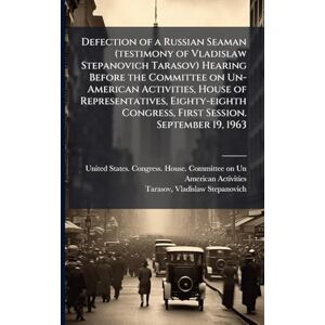 Tarasov, Vladislaw Stepanovich Defection of a Russian Seaman (testimony of Vladislaw Stepanovich Tarasov) Hearing Before the Committee on Un-American Activities, House of ... Congress, First Session. September 19, 1963 Tarasov, Vladislaw Stepanovich Defection of a Russian Seaman (testimony of Vladislaw Stepanovich Tarasov) Hearing Before the Committee on Un-American Activities, House of ... Congress, First Session. September 19, 1963