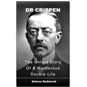 Redmond, Selene Dr Crippen: The Untold Story Of A Murderous Double Life Redmond, Selene Dr Crippen: The Untold Story Of A Murderous Double Life