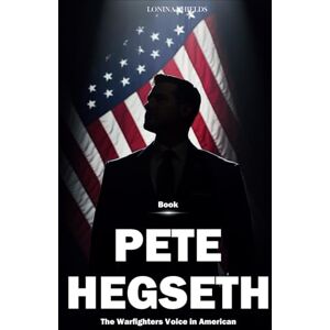 SHIELDS, LONINA Pete Hegseth Book: The Warfighters Voice in American SHIELDS, LONINA Pete Hegseth Book: The Warfighters Voice in American