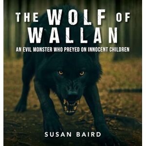 Baird, Susan The Wolf of Wallan: An Evil Monster who Preyed on Innocent Children Baird, Susan The Wolf of Wallan: An Evil Monster who Preyed on Innocent Children