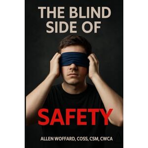 Woffard, Allen The Blind Side of Safety: Rants, Reality, and the Raw Truth About the Work That Breaks Us — With Michael (ChatGPT) Woffard, Allen The Blind Side of Safety: Rants, Reality, and the Raw Truth About the Work That Breaks Us — With Michael (ChatGPT)