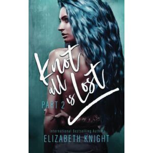 Knight, Elizabeth Knot All Is Lost: Part 2 (Knot All Is Omegaverse) Knight, Elizabeth Knot All Is Lost: Part 2 (Knot All Is Omegaverse)
