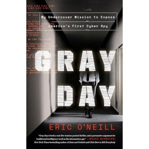 O'Neill Gray Day: My Undercover Mission to Expose America's First Cyber Spy O'Neill Gray Day: My Undercover Mission to Expose America's First Cyber Spy