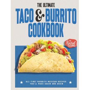 Rave, Rachel The Ultimate Taco & Burrito Cookbook: All-Time Favorite Mexican Recipes You’ll Make Again and Again Rave, Rachel The Ultimate Taco & Burrito Cookbook: All-Time Favorite Mexican Recipes You’ll Make Again and Again
