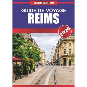 Martin, Jerry REIMS Guide de voyage 2026: Explorez les grandes cathédrales, les maisons de champagne et le patrimoine français au cœur de la Champagne Martin, Jerry REIMS Guide de voyage 2026: Explorez les grandes cathédrales, les maisons de champagne et le patrimoine français au cœur de la Champagne