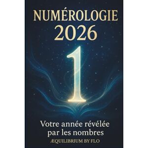 Flo, AEQUILIBRIUM by Numérologie 2026 année1: Votre année personnelle, vos cycles karmiques et les grandes vibrations de 2026 Flo, AEQUILIBRIUM by Numérologie 2026 année1: Votre année personnelle, vos cycles karmiques et les grandes vibrations de 2026