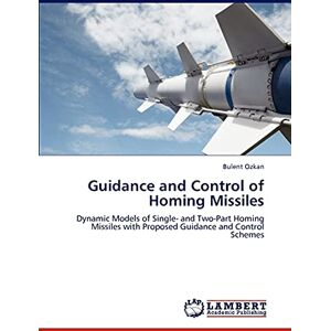 Ozkan, Bulent Guidance and Control of Homing Missiles: Dynamic Models of Single- and Two-Part Homing Missiles with Proposed Guidance and Control Schemes Ozkan, Bulent Guidance and Control of Homing Missiles: Dynamic Models of Single- and Two-Part Homing Missiles with Proposed Guidance and Control Schemes