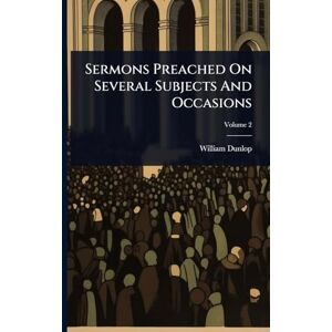 Dunlop Sermons Preached On Several Subjects And Occasions Dunlop Sermons Preached On Several Subjects And Occasions
