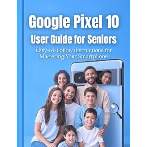 Shutts, Brandon C. G. Google Pixel 10 User Guide for Seniors: Easy-to-Follow Instructions for Mastering Your Smartphone (Comprehensive User Guide Series) Shutts, Brandon C. G. Google Pixel 10 User Guide for Seniors: Easy-to-Follow Instructions for Mastering Your Smartphone (Comprehensive User Guide Series)