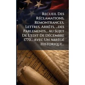 Anonymous Recueil Des RÃ(c)clamations, Remontrances, Lettres, ArrÃats, ...des Parlements... Au Sujet De L'edit De DÃ(c)cembre 1770... Avec Un AbrÃ(c)gÃ(c) Historique... Anonymous Recueil Des RÃ(c)clamations, Remontrances, Lettres, ArrÃats, ...des Parlements... Au Sujet De L'edit De DÃ(c)cembre 1770... Avec Un AbrÃ(c)gÃ(c) Historique...