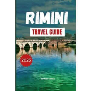 Taylor RIMINI TRAVEL GUIDE 2025: Insider Tips, top Beaches, Family Activities, Romantic Getaways & Budget-Friendly Stays for Your Perfect Italian Adriatic Vacation Taylor RIMINI TRAVEL GUIDE 2025: Insider Tips, top Beaches, Family Activities, Romantic Getaways & Budget-Friendly Stays for Your Perfect Italian Adriatic Vacation