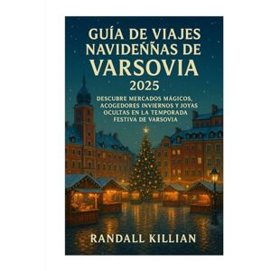 Killian, Randall Guía de viajes navideñas de Varsovia 2025: Descubre mercados mágicos, acogedores inviernos y joyas ocultas en la temporada festiva de Varsovia Killian, Randall Guía de viajes navideñas de Varsovia 2025: Descubre mercados mágicos, acogedores inviernos y joyas ocultas en la temporada festiva de Varsovia