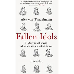 von Tunzelmann, Alex Fallen Idols: History is not erased when statues are pulled down. It is made. von Tunzelmann, Alex Fallen Idols: History is not erased when statues are pulled down. It is made.