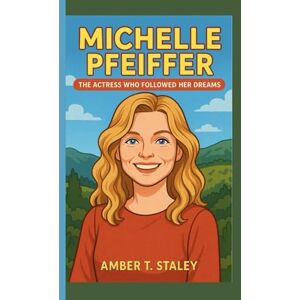 T. Staley, Amber MICHELLE PFEIFFER KIDS BIOGRAPHY: The Actress Who Followed Her Dreams T. Staley, Amber MICHELLE PFEIFFER KIDS BIOGRAPHY: The Actress Who Followed Her Dreams