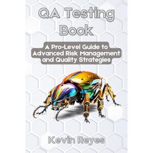 Reyes, Kevin QA Testing Book: A Pro-Level Guide to Advanced Risk Management and Quality Strategies Reyes, Kevin QA Testing Book: A Pro-Level Guide to Advanced Risk Management and Quality Strategies