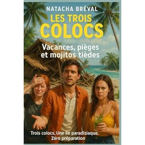 Bréval, Natacha Les Trois Colocs Vacances, pièges et mojitos tièdes: Trois colocs. Une île paradisiaque. Zéro préparation. Bréval, Natacha Les Trois Colocs Vacances, pièges et mojitos tièdes: Trois colocs. Une île paradisiaque. Zéro préparation.