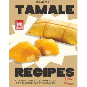 Bocastle, Paul Homemade Tamale Recipes: A Family-Friendly Cookbook for Making Tasty Tamales at Your Home Bocastle, Paul Homemade Tamale Recipes: A Family-Friendly Cookbook for Making Tasty Tamales at Your Home