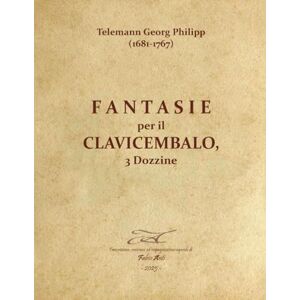 Anti, Fabio Telemann Georg Philipp (1681-1767) Fantasie per il Clavicembalo, 3 Dozzine Anti, Fabio Telemann Georg Philipp (1681-1767) Fantasie per il Clavicembalo, 3 Dozzine