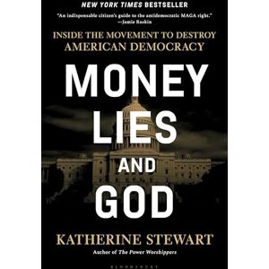 Stewart, Katherine Money, Lies, and God: Inside the Movement to Destroy American Democracy Stewart, Katherine Money, Lies, and God: Inside the Movement to Destroy American Democracy