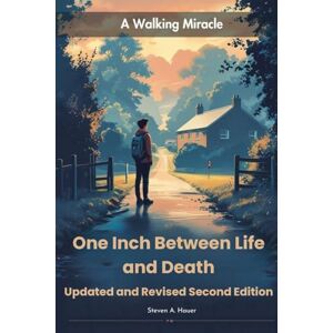 A Hauer, Steven One Inch Between Life and Death Updated and Revised Second Edition: A Walking Miracle A Hauer, Steven One Inch Between Life and Death Updated and Revised Second Edition: A Walking Miracle