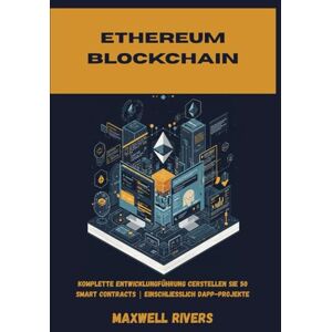 RIVERS, MAXWELL ETHEREUM BLOCKCHAIN: Komplette EntwicklungFührung CErstellen Sie 50 Smart Contracts einschließlich Dapp-Projekte RIVERS, MAXWELL ETHEREUM BLOCKCHAIN: Komplette EntwicklungFührung CErstellen Sie 50 Smart Contracts einschließlich Dapp-Projekte