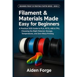 Rio Filament & Materials Made Easy for Beginners: A Practical 2025 Guide to PLA, PETG, ABS & TPU, Choosing the Right Material, Storage, Temperatures, and ... (Beginner-Proof 3D Printing Starter Series) Rio Filament & Materials Made Easy for Beginners: A Practical 2025 Guide to PLA, PETG, ABS & TPU, Choosing the Right Material, Storage, Temperatures, and ... (Beginner-Proof 3D Printing Starter Series)