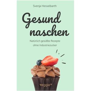 Hesselbarth, Svenja Gesund naschen: Natürlich gesüßte Rezepte ohne Industriezucker für gesunde Naschereien (Zuckerfrei backen und kochen: Desserts, Kuchen, Snacks und ... einem Kochbuch) (Gesund naschen und kochen) Hesselbarth, Svenja Gesund naschen: Natürlich gesüßte Rezepte ohne Industriezucker für gesunde Naschereien (Zuckerfrei backen und kochen: Desserts, Kuchen, Snacks und ... einem Kochbuch) (Gesund naschen und kochen)