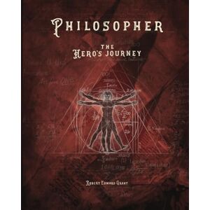 Grant, Robert Edward PHILOSOPHER: A Hero's Journey Grant, Robert Edward PHILOSOPHER: A Hero's Journey