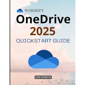 Ziore Wuebstar Microsoft OneDrive 2025 Quickstart Guide: Organize, Sync, Collaborate, Backups, Sharing & File Recovery Ziore Wuebstar Microsoft OneDrive 2025 Quickstart Guide: Organize, Sync, Collaborate, Backups, Sharing & File Recovery