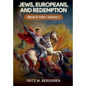 Berggren, Fritz Jews, Europeans, and Redemption: Blood and Faith Volume 1 Berggren, Fritz Jews, Europeans, and Redemption: Blood and Faith Volume 1