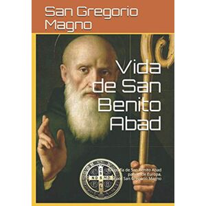 Magno, San Gregorio Vida de San Benito Abad: Biografía de San Benito Abad patrón de Europa, escrita por San Gregorio Magno Magno, San Gregorio Vida de San Benito Abad: Biografía de San Benito Abad patrón de Europa, escrita por San Gregorio Magno