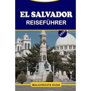 Duda, Malgorzata EL SALVADOR REISEFÜHRER 2025: Ein vollständiger Leitfaden zur Erkundung des Landes der Vulkane, Strände und Kulturen Duda, Malgorzata EL SALVADOR REISEFÜHRER 2025: Ein vollständiger Leitfaden zur Erkundung des Landes der Vulkane, Strände und Kulturen