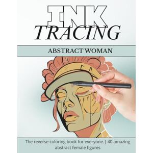 Nortman, Caroline Ink Tracing: Abstract Women Reverse Coloring Book: 40 Artistic Female Portraits for Relaxation, Mindfulness and Creative Self-Care Nortman, Caroline Ink Tracing: Abstract Women Reverse Coloring Book: 40 Artistic Female Portraits for Relaxation, Mindfulness and Creative Self-Care