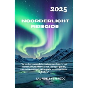 VERDUZCO, LAURENCE NOORDERLICHT REISGIDS 2025: "Verken het noorderlicht: topbestemmingen in het noorderlicht, reistips voor het noordpoolgebied, culturele ervaringen en fotografie voor de perfecte luchtshow VERDUZCO, LAURENCE NOORDERLICHT REISGIDS 2025: "Verken het noorderlicht: topbestemmingen in het noorderlicht, reistips voor het noordpoolgebied, culturele ervaringen en fotografie voor de perfecte luchtshow