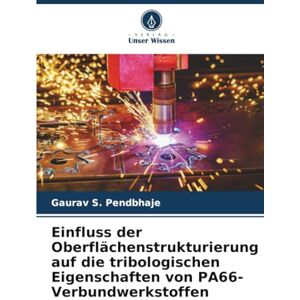 Pendbhaje, Gaurav S. Einfluss der Oberflächenstrukturierung auf die tribologischen Eigenschaften von PA66-Verbundwerkstoffen Pendbhaje, Gaurav S. Einfluss der Oberflächenstrukturierung auf die tribologischen Eigenschaften von PA66-Verbundwerkstoffen