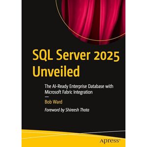 Ward, Bob SQL Server 2025 Unveiled: The AI-Ready Enterprise Database with Microsoft Fabric Integration Ward, Bob SQL Server 2025 Unveiled: The AI-Ready Enterprise Database with Microsoft Fabric Integration