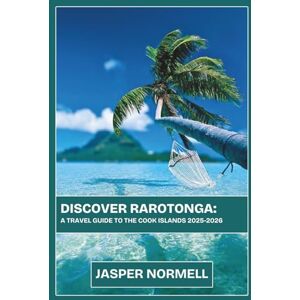 Normell, Jasper Discover Rarotonga: A travel guide to the cook islands 2025-2026 Normell, Jasper Discover Rarotonga: A travel guide to the cook islands 2025-2026